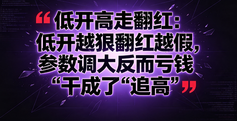 低开高走翻红：低开越狠翻红越假，参数调大反而亏钱