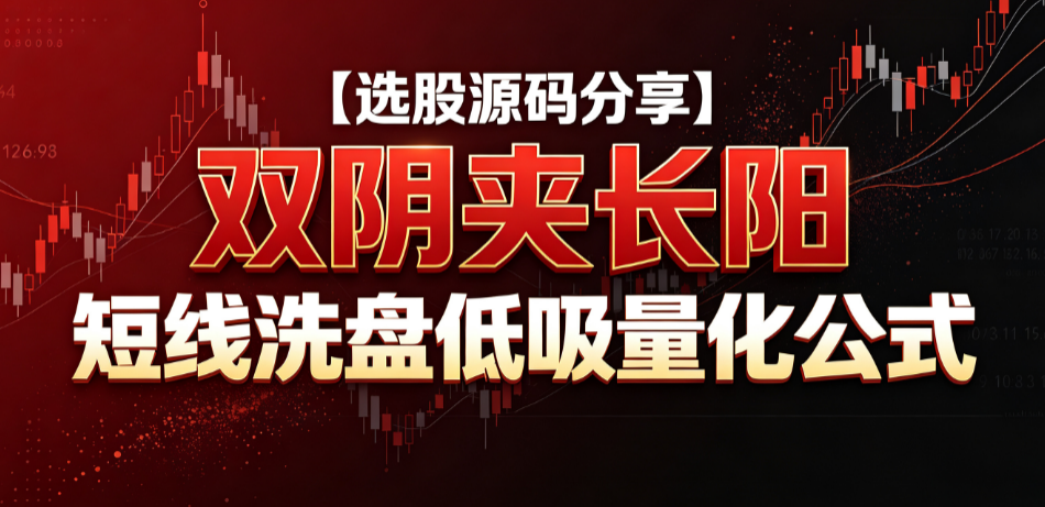 【选股源码分享】双阴夹长阳 短线洗盘低吸量化公式
