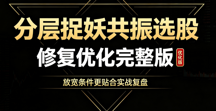 分层捉妖共振选股｜修复优化完整版，放宽条件更贴合实战复盘