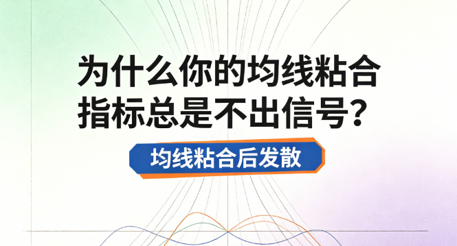 为什么你的均线粘合指标总是不出信号？｜均线粘合后发散