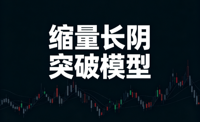 缩量长阴突破模型：缩量回调蓄力后突破形态识别手记